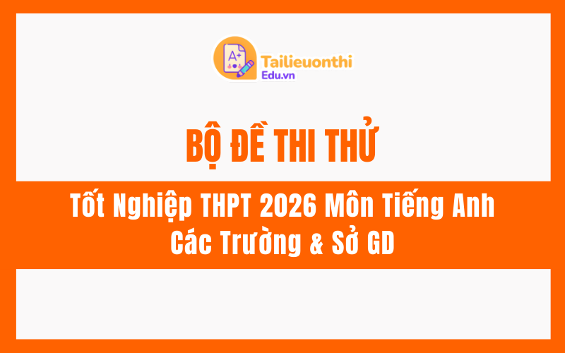 Bộ Đề Thi Thử Tốt Nghiệp THPT 2026 Môn Tiếng Anh Từ Các Trường  Sở GD